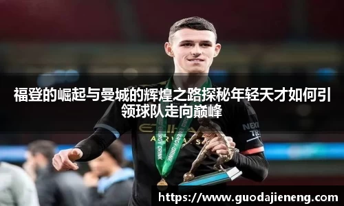 福登的崛起与曼城的辉煌之路探秘年轻天才如何引领球队走向巅峰